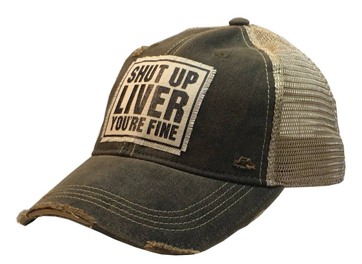 Shut Up Liver You're Fine Distressed Trucker Cap